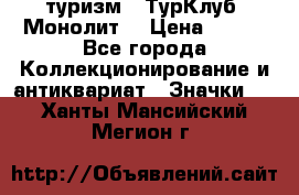 1.1) туризм : ТурКлуб “Монолит“ › Цена ­ 190 - Все города Коллекционирование и антиквариат » Значки   . Ханты-Мансийский,Мегион г.